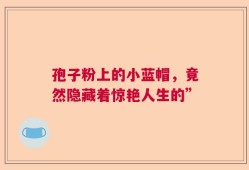 孢子粉上的小蓝帽，竟然隐藏着惊艳人生的”