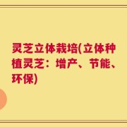 灵芝立体栽培(立体种植灵芝：增产、节能、环保)