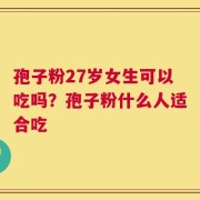 孢子粉27岁女生可以吃吗？孢子粉什么人适合吃