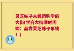 灵芝妹子米线团购学府大街(学府大街限时团购：品尝灵芝妹子米线！)
