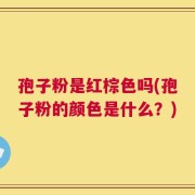 孢子粉是红棕色吗(孢子粉的颜色是什么？)