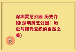 深圳灵芝公园 历史介绍(深圳灵芝公园：历史与现代交织的自然之美)