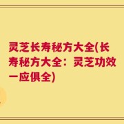 灵芝长寿秘方大全(长寿秘方大全：灵芝功效一应俱全)