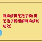 荨麻疹灵芝孢子粉(灵芝孢子粉缓解荨麻疹的功效)