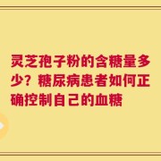 灵芝孢子粉的含糖量多少？糖尿病患者如何正确控制自己的血糖