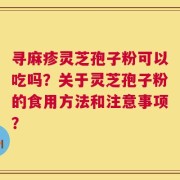 寻麻疹灵芝孢子粉可以吃吗？关于灵芝孢子粉的食用方法和注意事项？