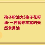 孢子粉油大(孢子花籽油-一种营养丰富的天然食用油