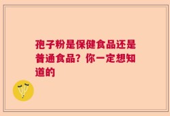 孢子粉是保健食品还是普通食品？你一定想知道的