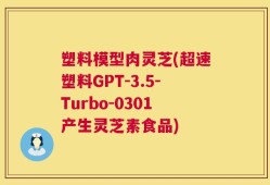 塑料模型肉灵芝(超速塑料GPT-3.5-Turbo-0301产生灵芝素食品)