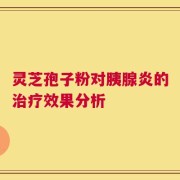 灵芝孢子粉对胰腺炎的治疗效果分析