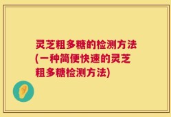 灵芝粗多糖的检测方法(一种简便快速的灵芝粗多糖检测方法)