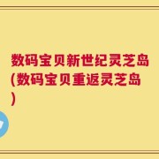 数码宝贝新世纪灵芝岛(数码宝贝重返灵芝岛)