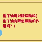 孢子油可以降尿酸吗(孢子油有降低尿酸的作用吗？)