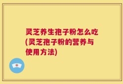 灵芝养生孢子粉怎么吃(灵芝孢子粉的营养与使用方法)