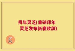 拜年灵芝(重磅拜年  灵芝发布新春致辞)
