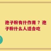 孢子粉有什作用 ？孢子粉什么人适合吃