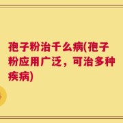 孢子粉治千么病(孢子粉应用广泛，可治多种疾病)