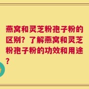 燕窝和灵芝粉孢子粉的区别？了解燕窝和灵芝粉孢子粉的功效和用途？