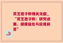 灵芝孢子粉相关文献_“灵芝孢子粉：研究进展、健康益处与应用前景”
