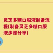 灵芝多糖口服液制备流程(制备灵芝多糖口服液步骤分享)