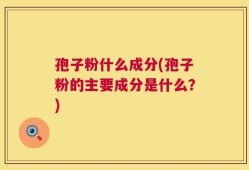 孢子粉什么成分(孢子粉的主要成分是什么？)