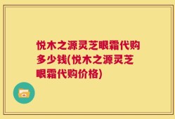 悦木之源灵芝眼霜代购多少钱(悦木之源灵芝眼霜代购价格)