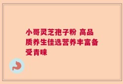 小哥灵芝孢子粉 高品质养生佳选营养丰富备受青睐