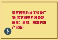 灵芝园贴片加工设备厂家(灵芝园贴片设备制造商：高效、精准的生产设备)