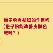 孢子粉有祛斑的作用吗(孢子粉能改善皮肤色斑吗？)