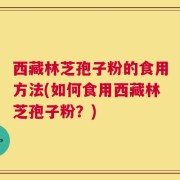 西藏林芝孢子粉的食用方法(如何食用西藏林芝孢子粉？)