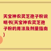 天宝神农灵芝孢子粉说明书(天宝神农灵芝孢子粉的用法及剂量指南)