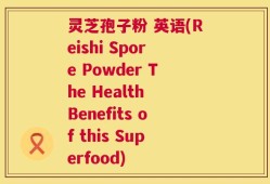 灵芝孢子粉 英语(Reishi Spore Powder The Health Benefits of this Superfood)