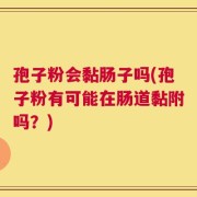 孢子粉会黏肠子吗(孢子粉有可能在肠道黏附吗？)