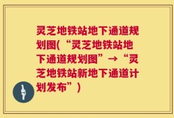 灵芝地铁站地下通道规划图(“灵芝地铁站地下通道规划图”→“灵芝地铁站新地下通道计划发布”)