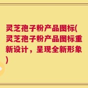灵芝孢子粉产品图标(灵芝孢子粉产品图标重新设计，呈现全新形象)