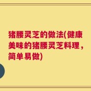 猪腰灵芝的做法(健康美味的猪腰灵芝料理，简单易做)