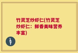 竹灵芝炒虾仁(竹灵芝炒虾仁：鲜香美味营养丰富)