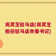 周灵芝驻马店(周灵芝担任驻马店市委书记)