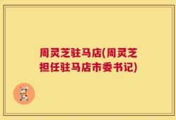 周灵芝驻马店(周灵芝担任驻马店市委书记)