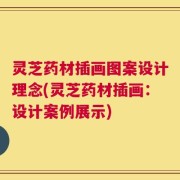 灵芝药材插画图案设计理念(灵芝药材插画：设计案例展示)