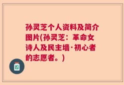 孙灵芝个人资料及简介图片(孙灵芝：革命女诗人及民主墙·初心者的志愿者。)