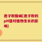 孢子粉酸碱(孢子粉的pH值对植物生长的影响)
