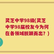 灵芝中学98级(灵芝中学98届校友今为何在各领域脱颖而出？)