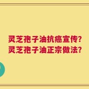 灵芝孢子油抗癌宣传？灵芝孢子油正宗做法？