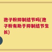 孢子粉抑制结节吗(孢子粉有助于抑制结节生长)