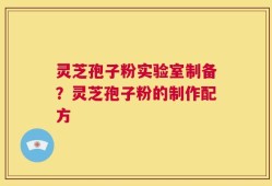 灵芝孢子粉实验室制备？灵芝孢子粉的制作配方