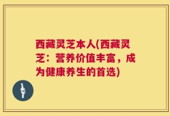 西藏灵芝本人(西藏灵芝：营养价值丰富，成为健康养生的首选)