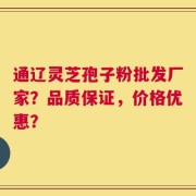 通辽灵芝孢子粉批发厂家？品质保证，价格优惠？