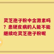 灵芝孢子粉中含激素吗？患硬皮病的人能不能继续吃灵芝孢子粉呢