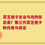 灵芝孢子主治与功效禁忌是？第三代灵芝孢子粉作用与禁忌